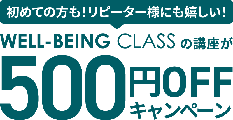 初めての方も！リピーター様にも嬉しい！ WELL-BEING CLASSの講座が500円OFF